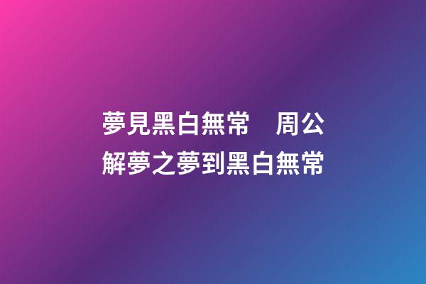 夢見黑白無常　周公解夢之夢到黑白無常